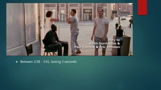  Between 2:58 - 3:01, lasting 3 seconds
 