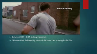  Between 0:34 – 0:37, lasting 3 seconds
 This was then followed by more of the main cast starring in the film
 