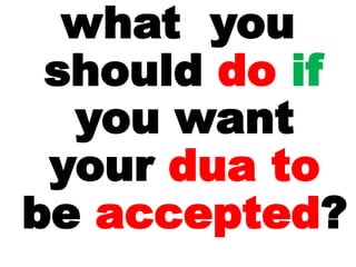 what you
should do if
you want
your dua to
be accepted?
 