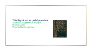 1
Title Significant of pride&prejudice
Submitted At:Department of English
By:Jane Austen
Presented by:Hirva pandya
 