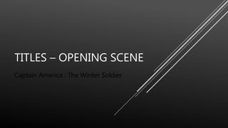TITLES – OPENING SCENE
Captain America : The Winter Soldier
 