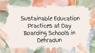 Sustainable Education
Practices at Day
Boarding Schools in
Dehradun
 