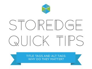 STOREDGE
QUICK TIPS
TITLE TAGS AND ALT TAGS:
WHY DO THEY MATTER?
 