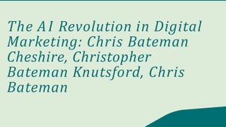 The AI Revolution in Digital
Marketing: Chris Bateman
Cheshire, Christopher
Bateman Knutsford, Chris
Bateman
 