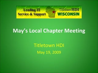 May’s Local Chapter Meeting Titletown HDI May 19, 2009 