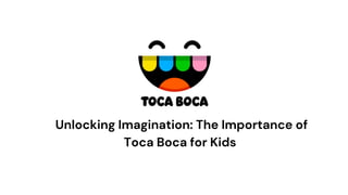 Unlocking Imagination: The Importance of
Toca Boca for Kids
 