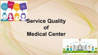 Service Quality
of
Medical Center
 