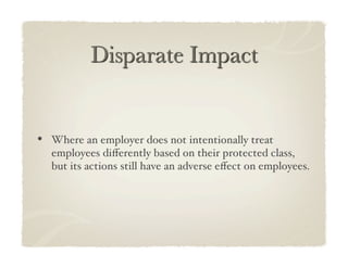 •  Where an employer does not intentionally treat
  employees diﬀerently based on their protected class,
  but its actions still have an adverse eﬀect on employees.!
 