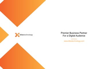 Premier Business Partner
For a Digital Audience
www.titlextechnology.com
 