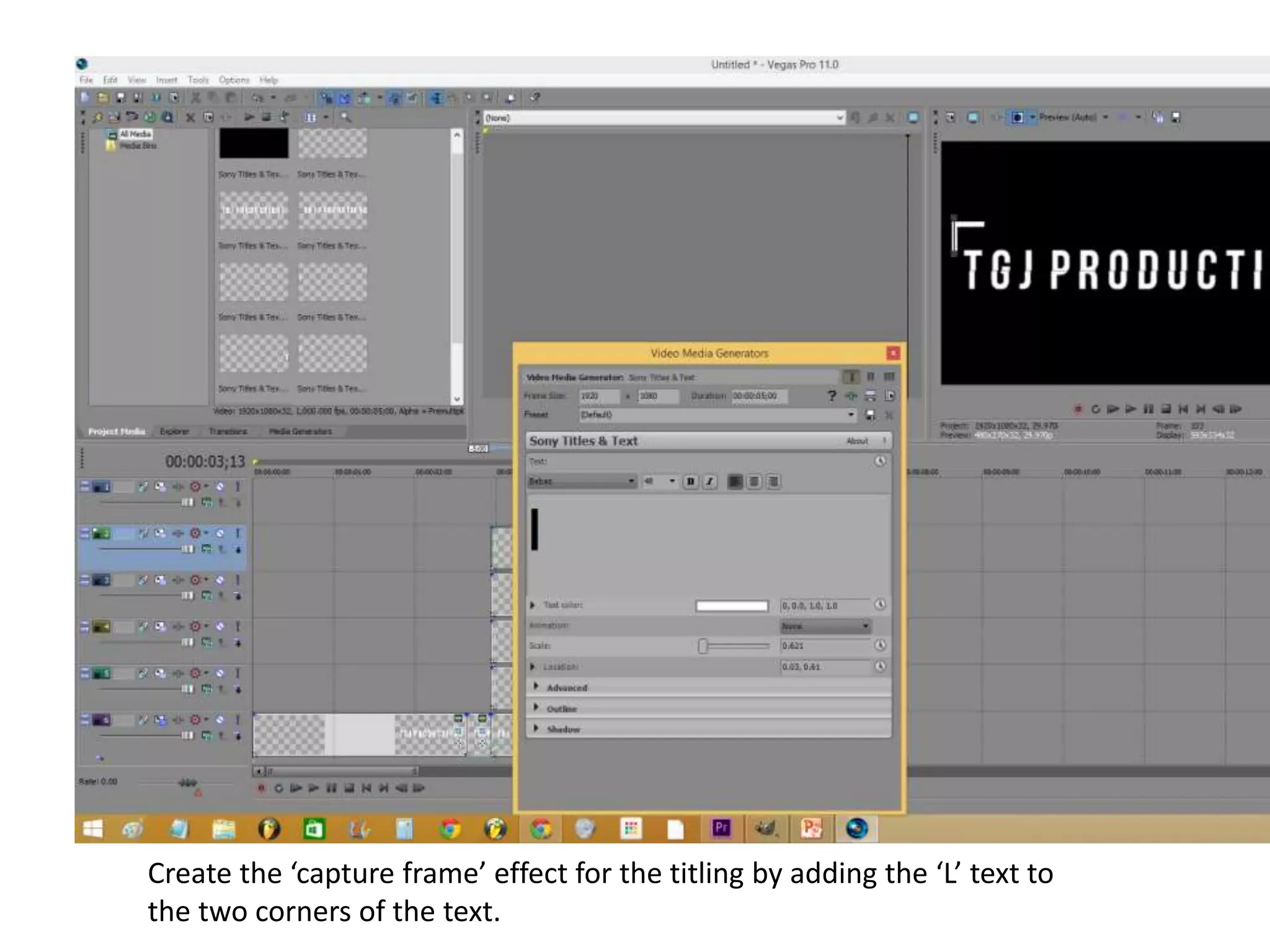 Create the ‘capture frame’ effect for the titling by adding the ‘L’ text to
the two corners of the text.