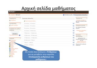 Αρχική σελίδα μαθήματος




 Με διπλό κλικ επιλέγετε «Ρυθμίσεις»
    για να μεταβείτε στην καρτέλα
    «Επεξεργασία ρυθμίσεων του
             μαθήματος»
 