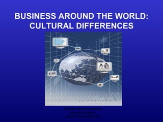 Escuela Oficial de Idiomas Business English Jacinto Quinzá Redondo BUSINESS AROUND THE WORLD: CULTURAL DIFFERENCES 