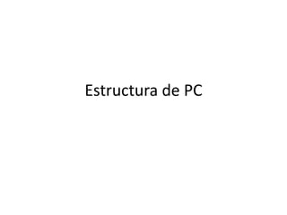 Estructura de PC 
 