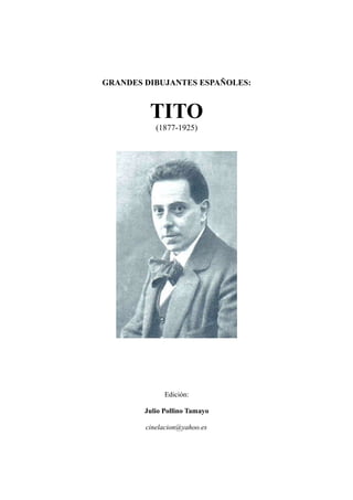 GRANDES DIBUJANTES ESPAÑOLES:
TITO
(1877-1925)
Edición:
Julio Pollino Tamayo
cinelacion@yahoo.es
 