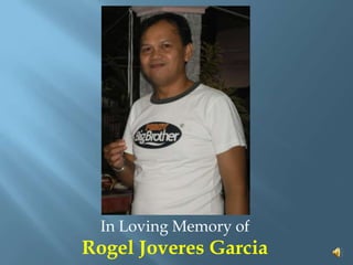 In Loving Memory of
Rogel Joveres Garcia
 