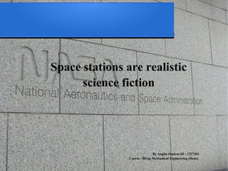 Space stations are realistic
      science fiction




                              By Anglia Student ID : 1227201
                Course : BEng Mechanical Engineering (Hons)
 
