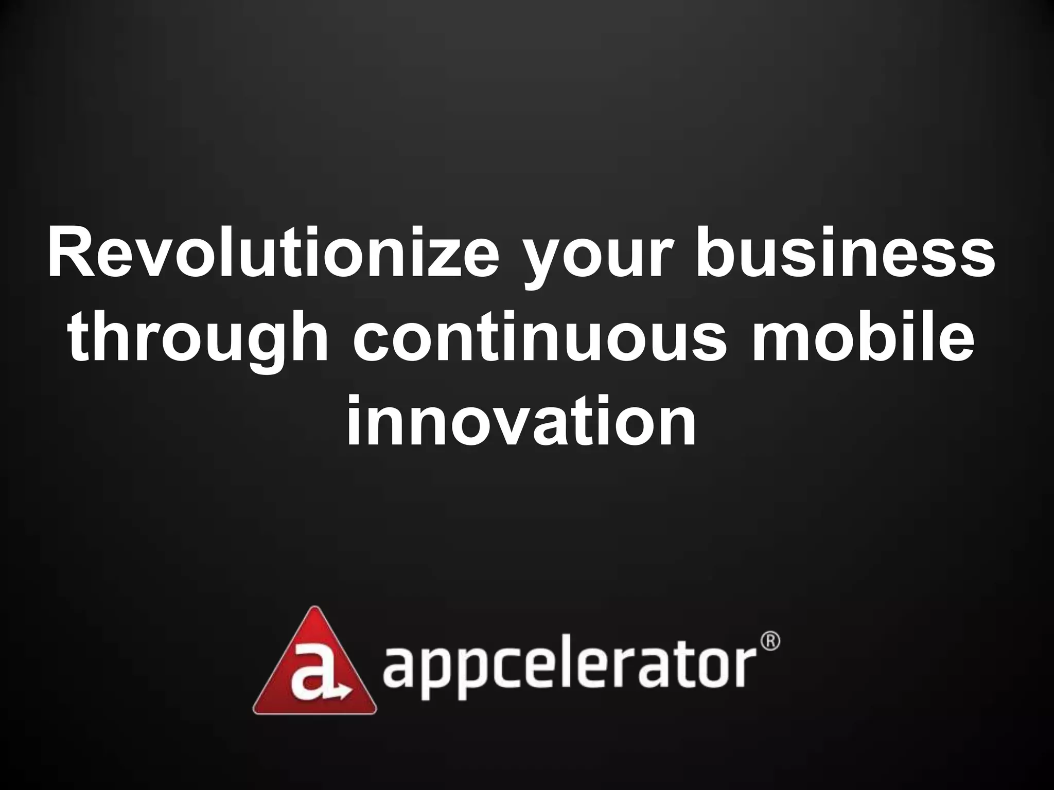 Revolutionize your business
through continuous mobile
         innovation
 