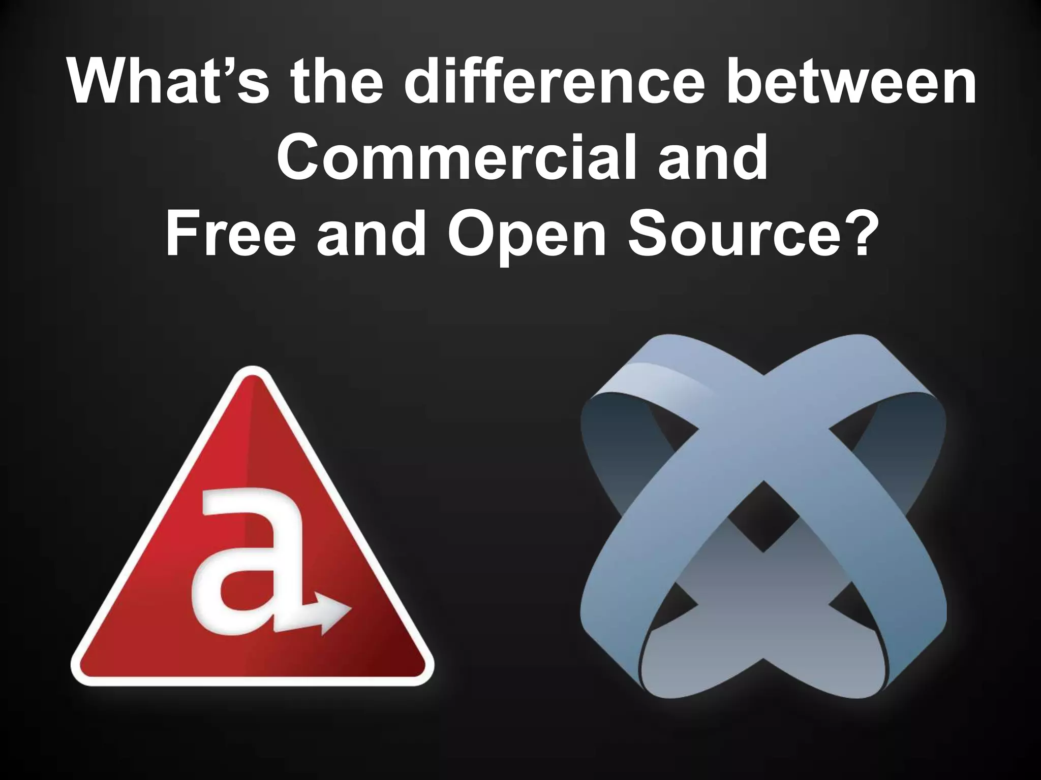 What’s the difference between
      Commercial and
  Free and Open Source?
 