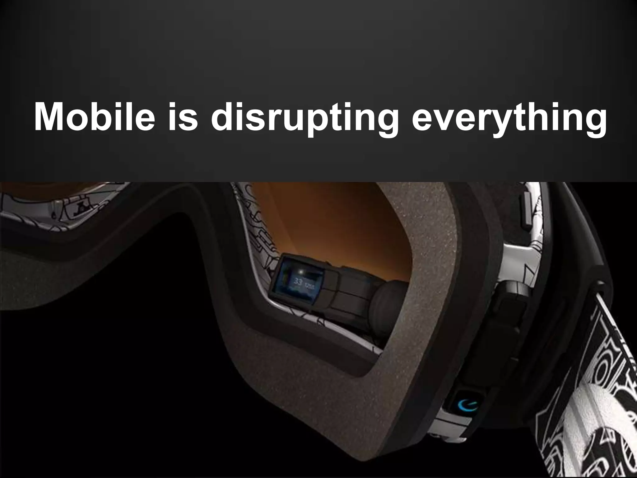 Mobile is disrupting everything
 