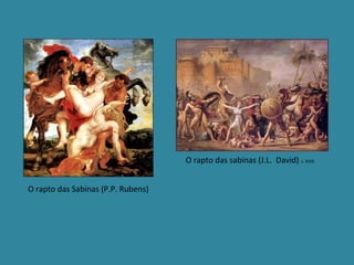 O rapto das sabinas (J.L. David) s. XVIII


O rapto das Sabinas (P.P. Rubens)
 