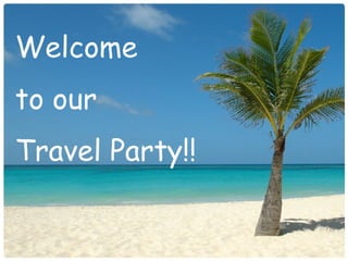 Welcome  to our  Travel Party!! 