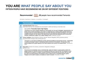 YOU ARE WHAT PEOPLE SAY ABOUT YOU<br />FIFTEEN PEOPLE HAVE RECOMMEND ME ON MY DIFFERENT POSITIONS <br />(6 clients, 5 part...