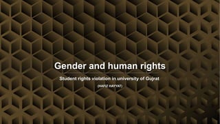 Gender and human rights
Student rights violation in university of Gujrat
(HAFIZ HAYYAT)
 