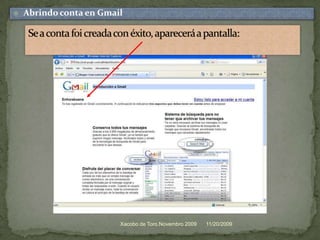 11/20/2009Xacobo de Toro.Novembro 2009Abrindo conta en GmailSe a conta foi creada con éxito, aparecerá a pantalla: