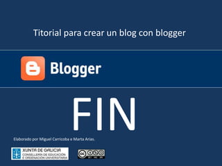 Titorial para crear un blog con bloggerFINElaborado por Miguel Carricoba e Marta Arias.