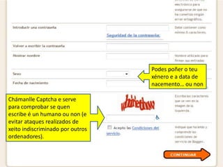 Podes poñer o teu xénero e a data de nacemento… ou nonChámanlle Captcha e serve para comprobar se quen escribe é un humano ou non (e evitar ataques realizados de xeito indiscriminado por outros ordenadores).