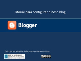 Titorial para configurar o noso blog Elaborado por Miguel Carricoba Armesto e Marta Arias López. 