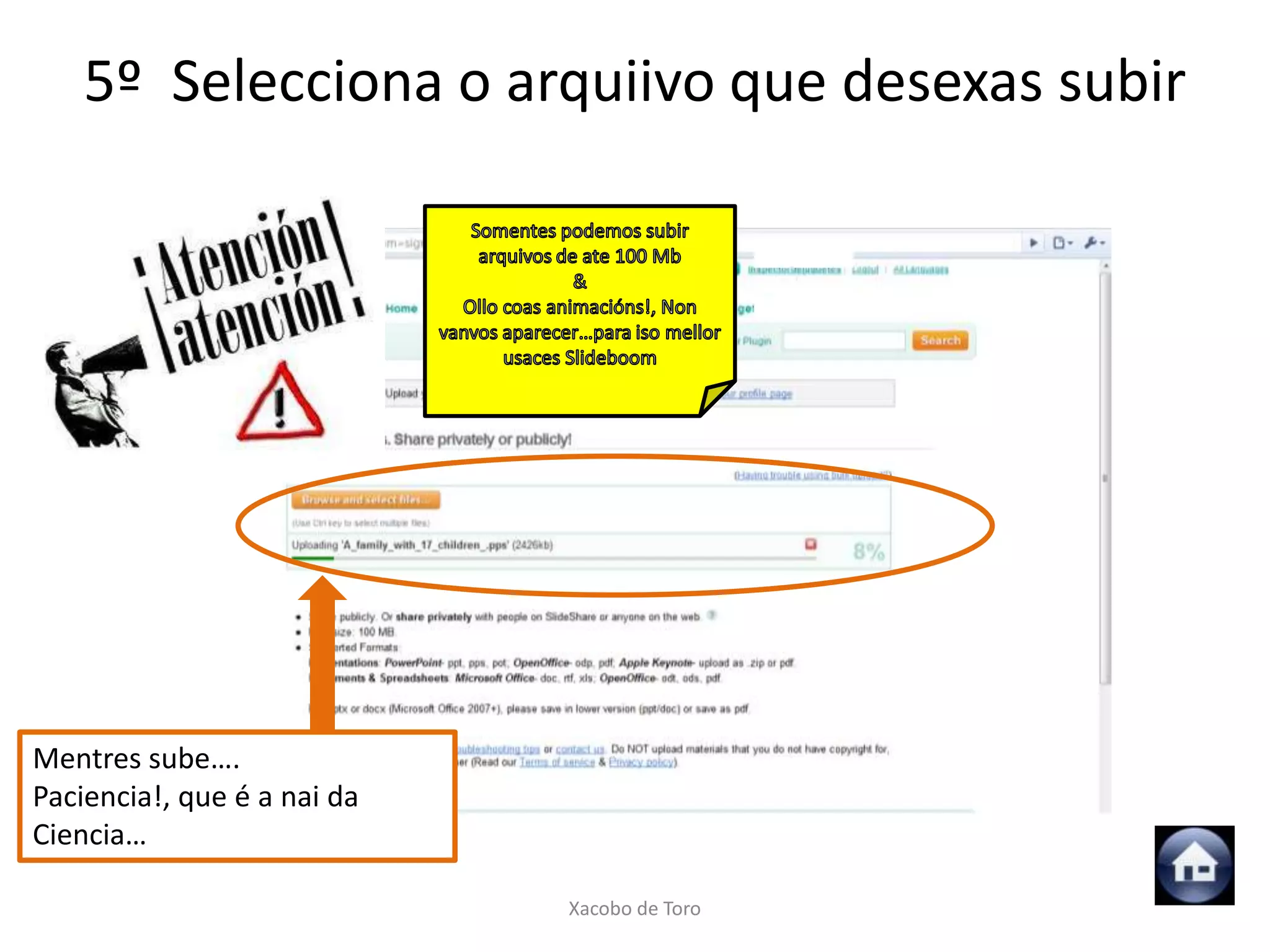 5º Selecciona o arquiivo que desexas subir




Mentres sube….
Paciencia!, que é a nai da
Ciencia…

                             Xacobo de Toro
 