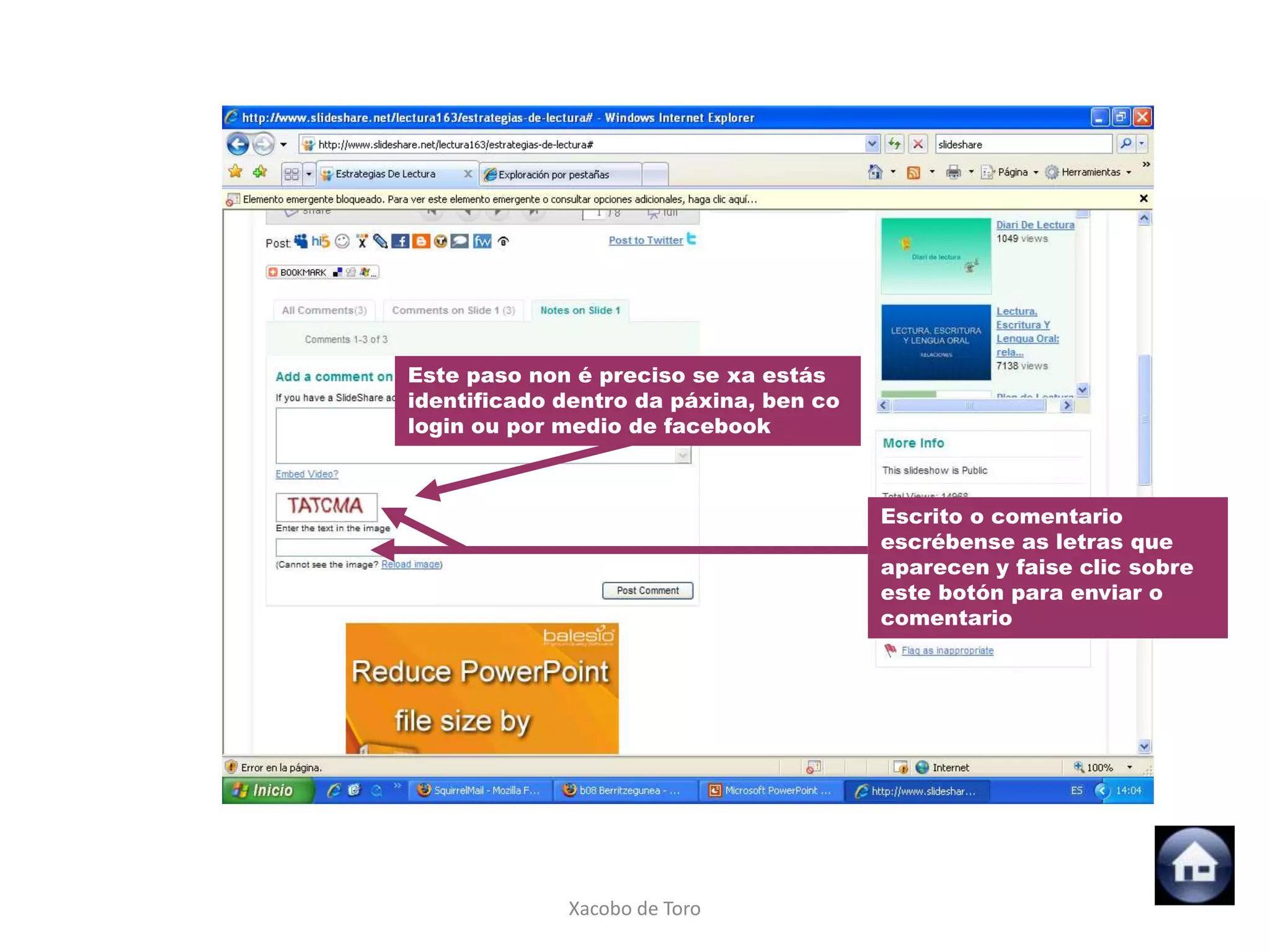 Este paso non é preciso se xa estás
identificado dentro da páxina, ben co
login ou por medio de facebook



                                        Escrito o comentario
                                        escrébense as letras que
                                        aparecen y faise clic sobre
                                        este botón para enviar o
                                        comentario




             Xacobo de Toro
 