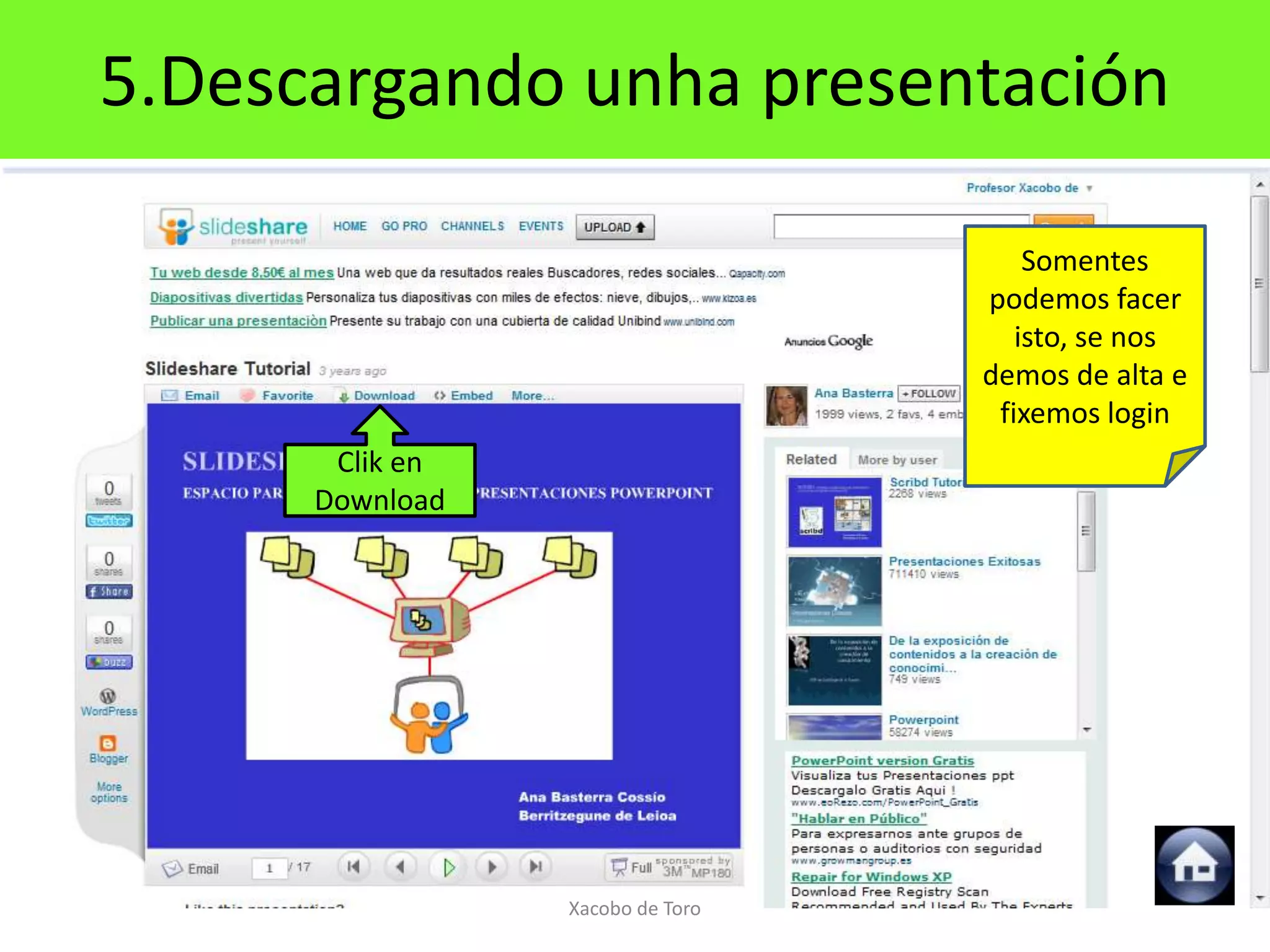 5.Descargando unha presentación

                                      Somentes
                                  podemos facer
                                     isto, se nos
                                  demos de alta e
                                   fixemos login
       Clik en
      Download




                 Xacobo de Toro
 