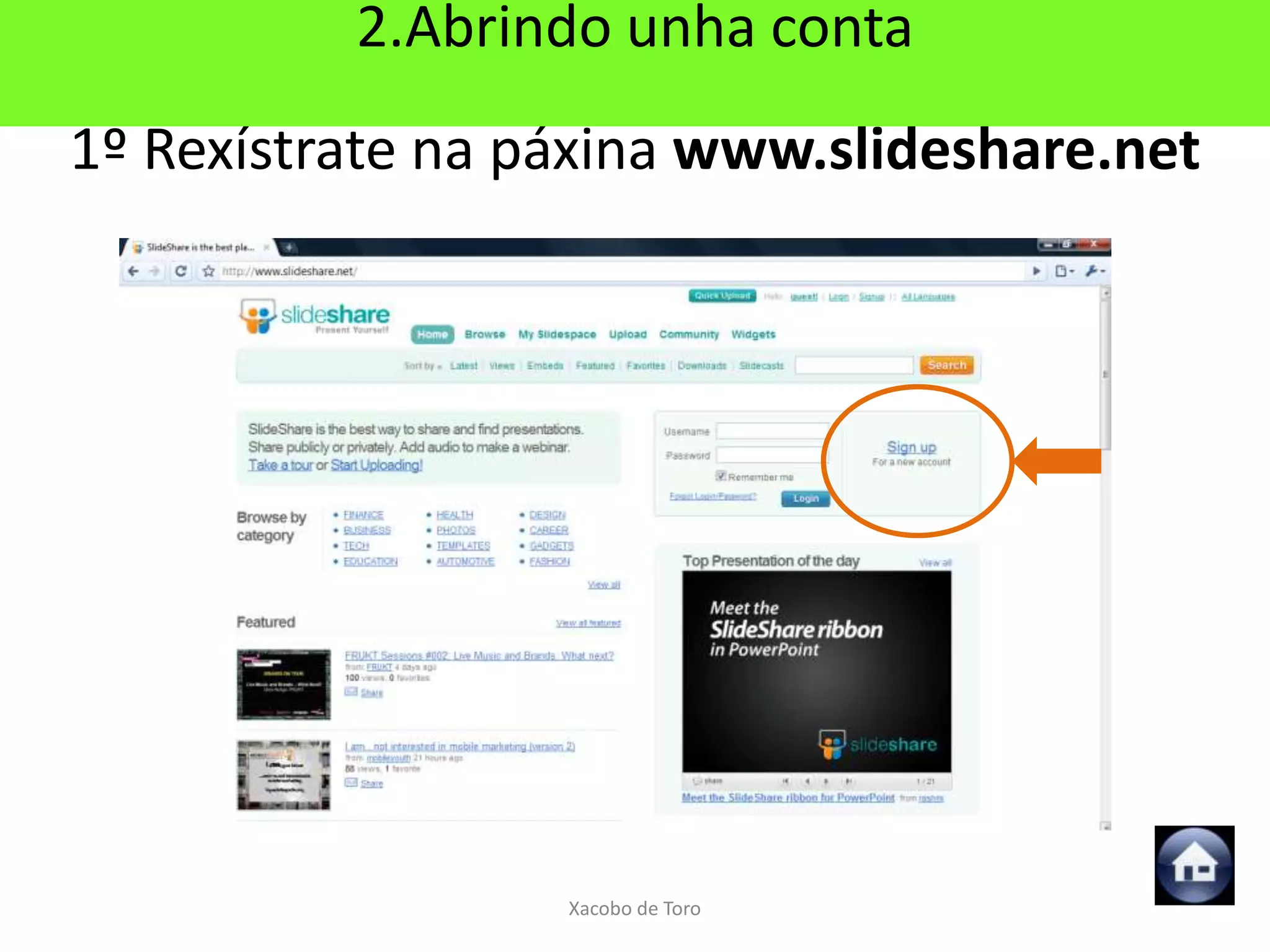 2.Abrindo unha conta
1º Rexístrate na páxina www.slideshare.net




                  Xacobo de Toro
 