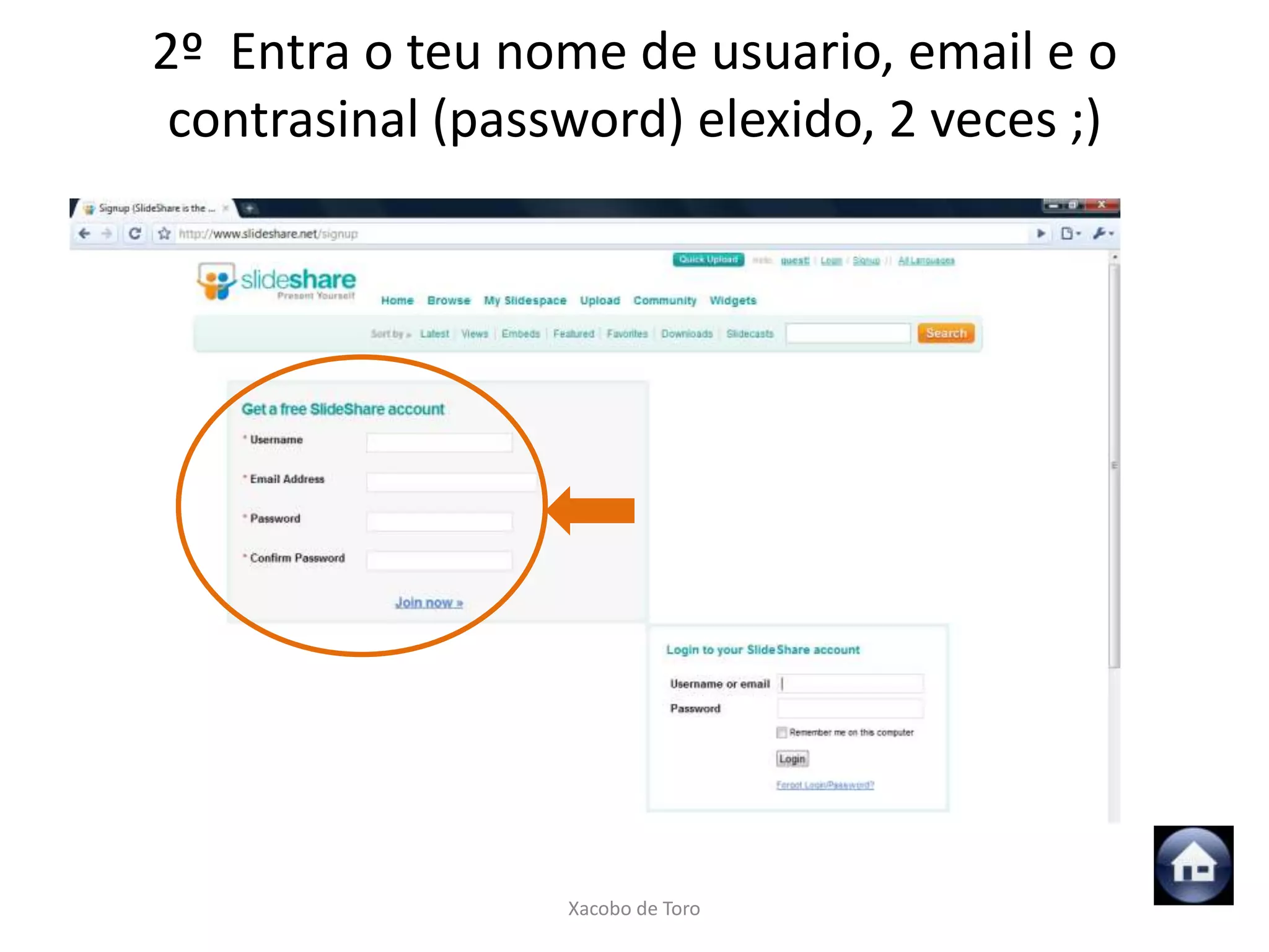 2º Entra o teu nome de usuario, email e o
 contrasinal (password) elexido, 2 veces ;)




                  Xacobo de Toro
 