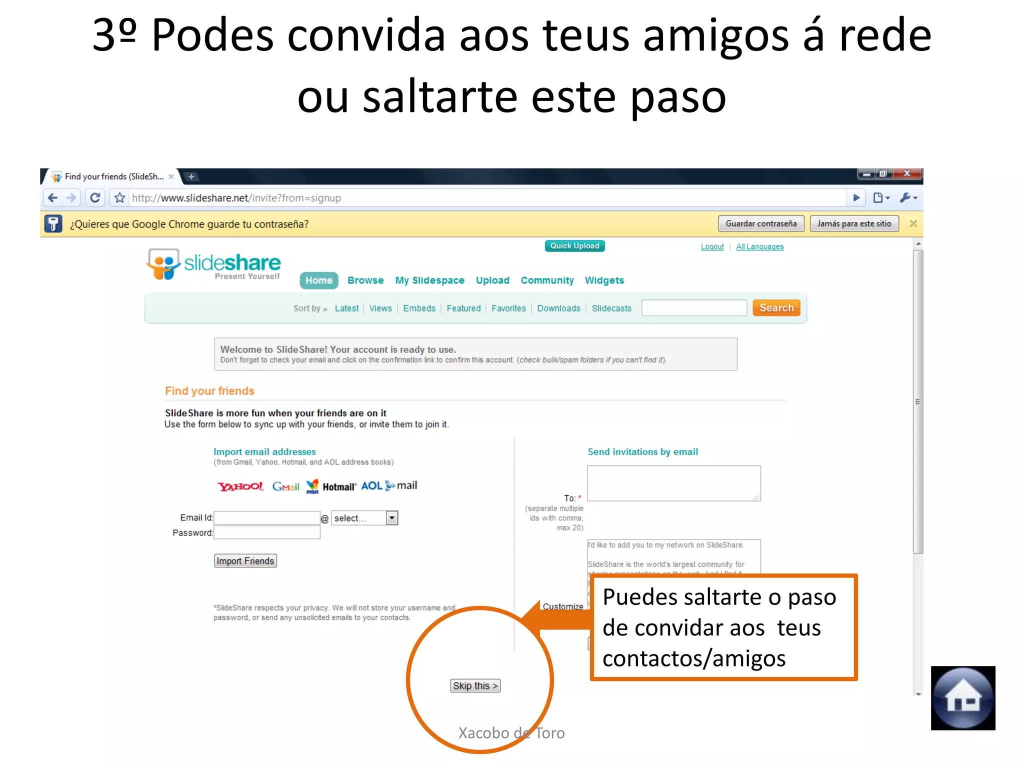 3º Podes convida aos teus amigos á rede
         ou saltarte este paso




                                  Puedes saltarte o paso
                                  de convidar aos teus
                                  contactos/amigos

                 Xacobo de Toro
 