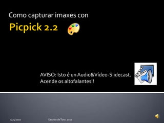 Como capturar imaxes con
AVISO: Isto é unAudio&Vídeo-Slidecast.
Acende os altofalantes!!
Xacobo deToro. 20101/25/2010
 