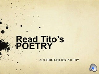 Read Tito’s
POETRY
     AUTISTIC CHILD’S POETRY
 