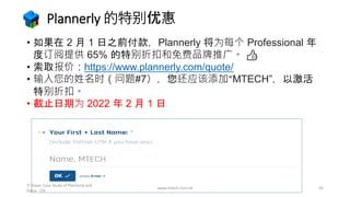 Plannerly 的特别优惠
• 如果在 2 月 1 日之前付款，Plannerly 将为每个 Professional 年
度订阅提供 65% 的特别折扣和免费品牌推广。 👍
• 索取报价：https://www.plannerly.com/quote/
• 输入您的姓名时（问题#7），您还应该添加“MTECH”，以激活
特别折扣。
• 截止日期为 2022 年 2 月 1 日
www.mtech.com.hk 45
TI Tower Case Study of Plannerly and
Dalux - CN
 