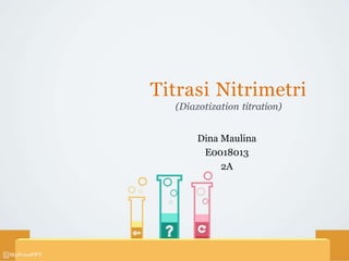 Titrasi Nitrimetri
(Diazotization titration)
Dina Maulina
E0018013
2A
 