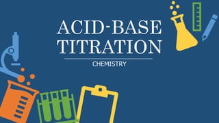 ACID-BASE
TITRATION
CHEMISTRY
 