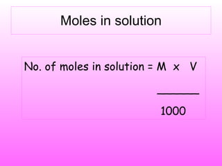 Moles in solution No. of moles in solution = M  x  V ______ 1000 