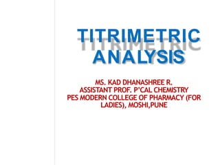 ANALYSIS
MS. KAD DHANASHREE R.
ASSISTANT PROF. P’CAL CHEMISTRY
PES MODERN COLLEGE OF PHARMACY (FOR
LADIES), MOSHI,PUNE
 