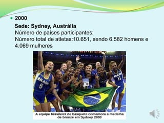  2000
Sede: Sydney, Austrália
Número de países participantes:
Número total de atletas:10.651, sendo 6.582 homens e
4.069 mulheres
 