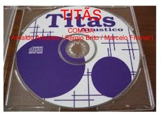TITÃS
COMIDA
(Arnaldo Antunes / Sérgio Brito / Marcelo Fromer)

 