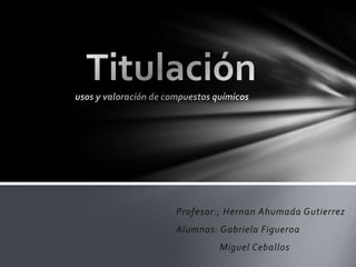 Profesor:; Hernan Ahumada Gutierrez
Alumnos: Gabriela Figueroa
Miguel Ceballos

 