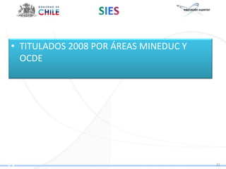 • TITULADOS 2008 POR ÁREAS MINEDUC Y
  OCDE




                                       22
 