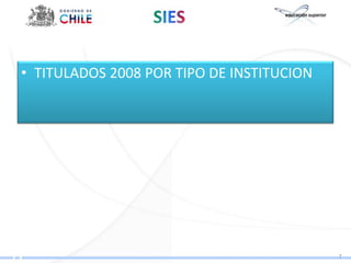 • TITULADOS 2008 POR TIPO DE INSTITUCION




                                           7
 