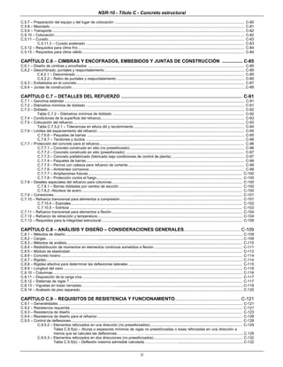 NSR-10 - Título C - Concreto estructural
ii
C.5.7 – Preparación del equipo y del lugar de colocación .............................................................................................................................. C-80
C.5.8 – Mezclado ............................................................................................................................................................................................. C-81
C.5.9 – Transporte ........................................................................................................................................................................................... C-82
C.5.10 – Colocación......................................................................................................................................................................................... C-82
C.5.11 – Curado............................................................................................................................................................................................... C-83
C.5.11.3 – Curado acelerado .......................................................................................................................................................... C-83
C.5.12 – Requisitos para clima frío.................................................................................................................................................................. C-84
C.5.13 – Requisitos para clima cálido.............................................................................................................................................................. C-84
CAPÍTULO C.6 – CIMBRAS Y ENCOFRADOS, EMBEBIDOS Y JUNTAS DE CONSTRUCCIÓN ................ C-85
C.6.1 – Diseño de cimbras y encofrados ........................................................................................................................................................ C-85
C.6.2 – Descimbrado, puntales y reapuntalamiento ........................................................................................................................................ C-85
C.6.2.1 – Descimbrado .................................................................................................................................................................... C-85
C.6.2.2 – Retiro de puntales y reapuntalamiento ............................................................................................................................ C-85
C.6.3 – Embebidos en el concreto................................................................................................................................................................... C-87
C.6.4 – Juntas de construcción…………….......................................................................................................................................................C-89
CAPÍTULO C.7 – DETALLES DEL REFUERZO ...................................................................................................................... C-91
C.7.1 – Ganchos estándar ............................................................................................................................................................................... C-91
C.7.2 – Diámetros mínimos de doblado .......................................................................................................................................................... C-91
C.7.3 – Doblado ............................................................................................................................................................................................... C-92
Tabla C.7.2 – Diámetros mínimos de doblado ................................................................................................................................ C-92
C.7.4 – Condiciones de la superficie del refuerzo............................................................................................................................................ C-93
C.7.5 – Colocación del refuerzo....................................................................................................................................................................... C-93
Tabla C.7.5.2.1 – Tolerancias en altura útil y recubrimiento ........................................................................................................... C-94
C.7.6 – Limites del espaciamiento del refuerzo .............................................................................................................................................. C-95
C.7.6.6 – Paquetes de barras ......................................................................................................................................................... C-95
C.7.6.7 – Tendones y ductos .......................................................................................................................................................... C-96
C.7.7 – Protección del concreto para el refuerzo............................................................................................................................................. C-96
C.7.7.1 – Concreto construido en sitio (no preesforzado) ............................................................................................................... C-96
C.7.7.2 – Concreto construido en sitio (preesforzado) .................................................................................................................... C-97
C.7.7.3 – Concreto prefabricado (fabricado bajo condiciones de control de planta)....................................................................... C-97
C.7.7.4 – Paquetes de barras.......................................................................................................................................................... C-99
C.7.7.5 – Pernos con cabeza para refuerzo de cortante ................................................................................................................. C-99
C.7.7.6 – Ambientes corrosivos....................................................................................................................................................... C-99
C.7.7.7 – Ampliaciones futuras...................................................................................................................................................... C-100
C.7.7.8 – Protección contra el fuego.............................................................................................................................................. C-100
C.7.8 – Detalles especiales del refuerzo para columnas............................................................................................................................... C-100
C.7.8.1 – Barras dobladas por cambio de sección ........................................................................................................................ C-100
C.7.8.2 –Núcleos de acero ............................................................................................................................................................ C-100
C.7.9 – Conexiones………………………………………………………............................................................................................................ C-101
C.7.10 – Refuerzo transversal para elementos a compresión....................................................................................................................... C-101
C.7.10.4 – Espirales....................................................................................................................................................................... C-102
C.7.10.5 – Estribos ........................................................................................................................................................................ C-103
C.7.11 – Refuerzo transversal para elementos a flexión ............................................................................................................................... C-104
C.7.12 – Refuerzo de retracción y temperatura..............................................................................................................................................C-104
C.7.13 – Requisitos para la integridad estructural ......................................................................................................................................... C-106
CAPÍTULO C.8 – ANÁLISIS Y DISEÑO – CONSIDERACIONES GENERALES....................................................... C-109
C.8.1 – Métodos de diseño .............................................................................................................................................................................C-109
C.8.2 – Cargas……………………………………..............................................................................................................................................C-109
C.8.3 – Métodos de análisis........................................................................................................................................................................... C-110
C.8.4 – Redistribución de momentos en elementos continuos sometidos a flexión ...................................................................................... C-111
C.8.5 – Módulo de elasticidad........................................................................................................................................................................ C-112
C.8.6 – Concreto liviano................................................................................................................................................................................. C-114
C.8.7 – Rigidez............................................................................................................................................................................................... C-114
C.8.8 – Rigidez efectiva para determinar las deflexiones laterales ............................................................................................................... C-115
C.8.9 – Longitud del vano .............................................................................................................................................................................. C-116
C.8.10 – Columnas ........................................................................................................................................................................................ C-116
C.8.11 – Disposición de la carga viva............................................................................................................................................................ C-117
C.8.12 – Sistemas de vigas T ........................................................................................................................................................................ C-117
C.8.13 – Viguetas en losas nervadas……………………….............................................................................................................................C-118
C.8.14 – Acabado de piso separado…………………………………….. ..........................................................................................................C-120
CAPÍTULO C.9 – REQUISITOS DE RESISTENCIA Y FUNCIONAMIENTO................................................... C-121
C.9.1 – Generalidades ................................................................................................................................................................................... C-121
C.9.2 – Resistencia requerida........................................................................................................................................................................ C-121
C.9.3 – Resistencia de diseño ....................................................................................................................................................................... C-123
C.9.4 – Resistencia de diseño para el refuerzo ............................................................................................................................................. C-128
C.9.5 – Control de deflexiones....................................................................................................................................................................... C-128
C.9.5.2 – Elementos reforzados en una dirección (no preesforzados).......................................................................................... C-129
Tabla C.9.5(a) – Aturas o espesores mínimos de vigas no preesforzadas o losas reforzadas en una dirección a
menos que se calcules las deflexiones…………………….............................................................................................. C.129
C.9.5.3 – Elementos reforzados en dos direcciones (no preesforzados) ...................................................................................... C-132
Tabla C.9.5(b) – Deflexión máxima admisible calculada…………………….. .................................................................C-132
 